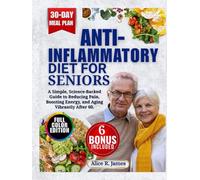 Anti-Inflammatory Diet For Seniors: A Simple, Science-Backed Guide to Reducing Pain, Boosting Energy, and Aging Vibrantly After 60.