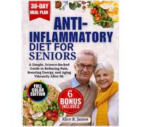 Anti-Inflammatory Diet For Seniors: A Simple, Science-Backed Guide to Reducing Pain, Boosting Energy, and Aging Vibrantly After 60.