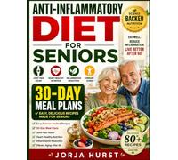 ANTI-INFLAMMATORY DIET FOR SENIORS: Easy Science-Backed Recipes, 30-Day Meal Plans, Joint Pain Relief, Heart-Healthy Nutrition, Inflammation Reduction, and Vibrant Aging After 60.
