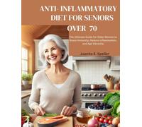 ANTI- INFLAMMATORY DIET FOR SENIORS OVER 70: The Ultimate Guide for Older Women to Boost Immunity, Reduce Inflammation, and Age Vibrantly