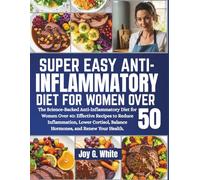 ANTI-INFLAMMATORY DIET FOR WOMEN OVER 50: The Science-Backed Anti-Inflammatory Diet for Women Over 40: Effective Recipes to Reduce Inflammation, Lower Cortisol, Balance Hormones, and Renew Your Health