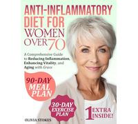 Anti-Inflammatory Diet For Women Over 70: A Comprehensive Guide to Reducing Inflammation, Enhancing Vitality, and Aging with Grace