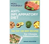 Anti-Inflammatory Diet: Heal Yourself: The Top 100 Best Recipes For Chronic Inflammation