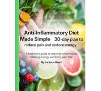 Anti-Inflammatory Diet Made Simple: 30-Day Plan to Reduce Pain and Restore Energy: A Beginner’s Guide to Reducing Inflammation, Restoring Energy, and Living Pain-Free”