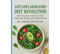 Anti-Inflammatory Diet Revolution: Heal Naturally with Foods That Fight Pain, Fatigue, and Chronic Disease