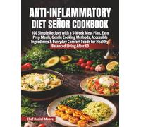 Anti-Inflammatory Diet Senor Cookbook: 100 Simple Recipes with a 5-Week Meal Plan, Easy Prep Meals, Gentle Cooking Methods, Accessible Ingredients & Everyday Comfort Foods for Healthy, Balanced
