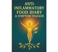 Anti-Inflammatory Food Diary & Symptom Tracker: A mindful eating and symptom tracking journal to identify inflammation triggers, ease chronic pain, and support gut health