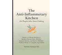 Anti-Inflammatory Kitchen for People Who Hate Cooking: Simple 15-Minute Recipes to Reduce Chronic Pain, Heal the Immune System, and Restore Mobility Without Stress or Complex Ingredients