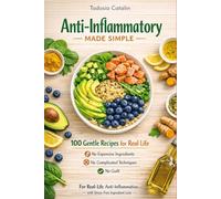 Anti-Inflammatory Made Simple: 100 Gentle Recipes for Real Life - No Expensive Ingredients, No Complicated Techniques, No Guilt