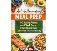 Anti-Inflammatory Meal Prep: 100 Healing Recipes with 4-Week Plan to Reduce Chronic Pain, Gut Issues & Inflammation Naturally