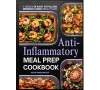Anti-Inflammatory Meal Prep Cookbook for Beginners: Simple Low Inflammation Recipes for Immune System Health and Easy Weekly Meal Planning