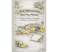 Anti-Inflammatory Meal Prep Planner: Eat Healthy and Reduce Inflammation with Balanced, Nutritious Meals