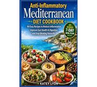 Anti-Inflammatory Mediterranean Diet Cookbook: 84 Easy Recipes to Reduce Inflammation, Improve Gut Health & Digestion, and Stop Bloating Naturally - 7-Day Meal Plan Included