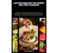 Anti-Inflammatory Pre-Diabetic Meal Prep Cookbook: Simple, Balanced Recipes with a 30-Day Eating Plan, Portion Guidance and Nutritional Insights for Stable Blood Sugar and Wellness
