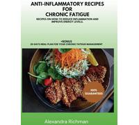 Anti-Inflammatory Recipes for Chronic Fatigue: Recipes on how-to reduce inflammation for Chronic Fatigue and improve energy levels +BONUS 30-days Meal Plan for Your Chronic Fatigue Management