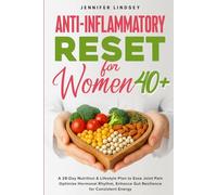 Anti-Inflammatory Reset for Women 40+: A 28-Day Nutrition & Lifestyle Plan to Ease Joint Pain, Optimise Hormonal Rhythm, Enhance Gut Resilience, for Consistent Energy