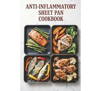 Anti-Inflammatory Sheet Pan Cookbook: Low-Mess Tray Meals for Easier Weeks and Better Eating to reduce inflammation, ease stiffness, and build simple weeknight habits