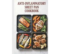 Anti-Inflammatory Sheet Pan Cookbook: Low-Mess Tray Meals for Easier Weeks and Better Eating to reduce inflammation, ease stiffness, and build simple weeknight habits