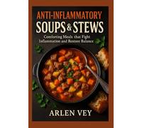 Anti-Inflammatory Soups & Stews: Comforting Meals that Fight Inflammation and Restore Balance