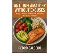 Anti-Inflammatory Without Excuses: Easy, Cheap, and Quick Recipes for Busy People