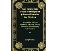 Anti-Injury Eats: Foods to Strengthen Joints and Muscles for Fighters: A Nutritional Guide to Supporting Recovery, Building Resilience, and Maintaining Peak Condition
