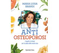 Anti osteoporosi. I segreti e la dieta per la salute delle nostre ossa