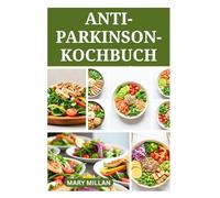 ANTI-PARKINSON-KOCHBUCH: Leckere Rezepte für eine Gesunde Gehirnfunktion