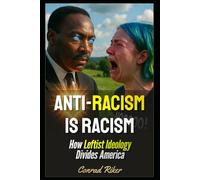 Anti-Racism Is Racism: How Leftist Ideology Divides America