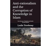 Anti-rationalism and the Corruption of Knowledge in Islam: Post Mortem of Intellectual Suicide