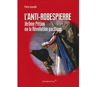 Anti-Robespierre: Jérôme Pétion ou la révolution pacifique