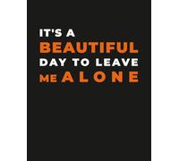 Anti-Social Funny Notebook - “It’s a Beautiful Day to Leave Me Alone” Sarcastic Journal: Funny Gift for Introverts, Students, Work, Creative Writing & Everyday Notes