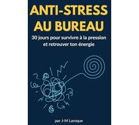 ANTI-STRESS AU BUREAU: 30 jours pour survivre à la pression et retrouver ton énergie