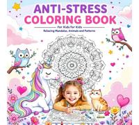 Anti-Stress Coloring Book for Kids - Relaxing Mandalas, Animals and Patterns: For Kids Ages 4-10: Calming Mandalas, Cute Animals & Fun Patterns for Relaxation, Focus, and Creative Mindfulness