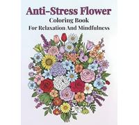 Anti-Stress Flower Coloring Book For Relaxation And Mindfulness: A Relaxing Flower Bouquet Coloring Book for Adults and Seniors - Stress Relief, Mindfulness, and Creative Calm