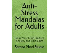 Anti-Stress Mandalas for Adults: Relax Your Mind, Reduce Anxiety and Find Calm