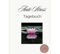 Anti-Stress-Tagebuch: Ein geführtes Journal zur Stressbewältigung, Selbstreflexion und inneren Balance - für mehr Gelassenheit im Alltag