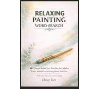 Anti-Stress Word Search for Artists & Creatives: 112 Stress-Relief Art Puzzles for Adults Calm, Mindful & Relaxing Word Searches
