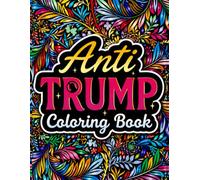 Anti Trump Coloring Book: Political Satire Coloring Pages for Adults Featuring Controversial Statements and Humorous Commentary for Stress Relief