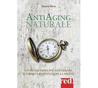 Antiaging naturale. Un programma per rigenerare il corpo e rivitalizzare la mente