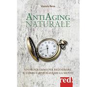Antiaging naturale. Un programma per rigenerare il corpo e rivitalizzare la mente