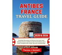 Antibes France Travel Guide 2025 & 2026: Essential Information to Discover the resort town between Cannes and Nice on the French Riviera Like a Local, Complete with Insider Tips and a Detailed Map