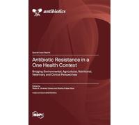 Antibiotic Resistance in a One Health Context: Bridging Environmental, Agricultural, Nutritional, Veterinary, and Clinical Perspectives