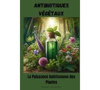 Antibiotiques Végétaux : La Puissance Guérisseuse des Plantes