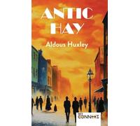 Antic Hay by Aldous Huxley|Classic Post-WWI Satirical Novel - Classic 1920s British Satirical Fiction Novel - [DELUXE HARDBOUND EDITION]