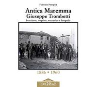 Antica Maremma, Giuseppe Trombetti. Bracciante, stagnino, meccanico e fotografo