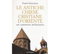 Antiche Chiese Cristiane D'Oriente. Un Cammino Millenario - Siniscalco Paolo