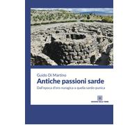 Antiche passioni sarde. Dall'epoca d'oro nuragica a quella sardo punica - ...
