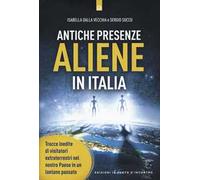 Antiche presenze aliene in Italia. Tracce inedite di visitatori extraterrestri nel nostro Paese in un lontano passato