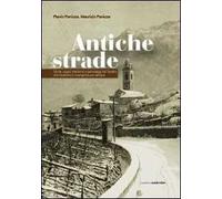 Antiche strade. Storie, luoghi, tradizioni e personaggi del Trentino che rischiano di scomparire per sempre