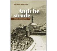 Antiche strade. Storie, luoghi, tradizioni e personaggi del Trentino che rischiano di scomparire per sempre